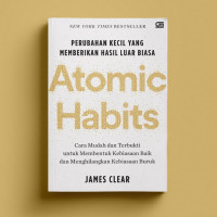Perubahan Kecil yang Memberikan Hasil Luar Biasa: Atomic Habits ( Cara Mudah dan Terbukti untuk Membentuk Kebiasaan Baik dan Menghilang Kebiasaan Buruk