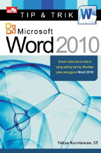 Tip & Trik Microsoft Word 2010: Solusi atas Kasus-Kasus yang paling sering dihadapi para pengguna Word 2010