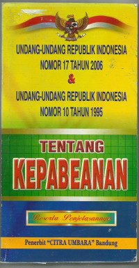 Undang-Undang Republik Indonesia Nomor 17 Tahun 2006 & Undang-Undang Republik Indonesia nomor 10 Tahun 1995 tentang Kepabeanan